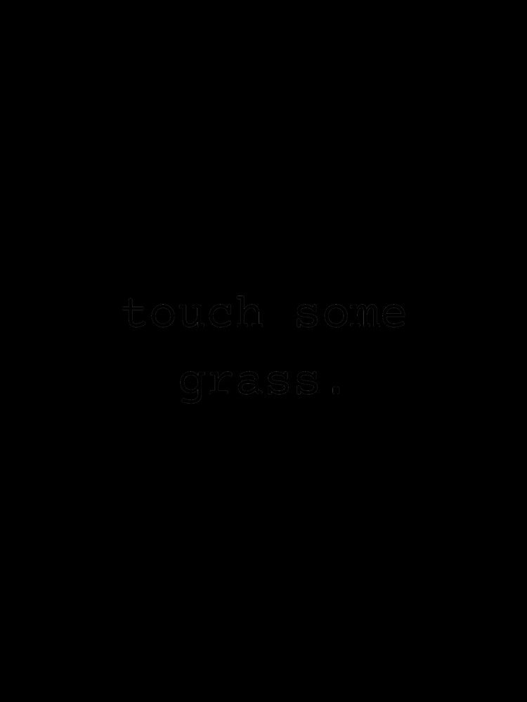 go outside and touch some grass by tree-huggrs
