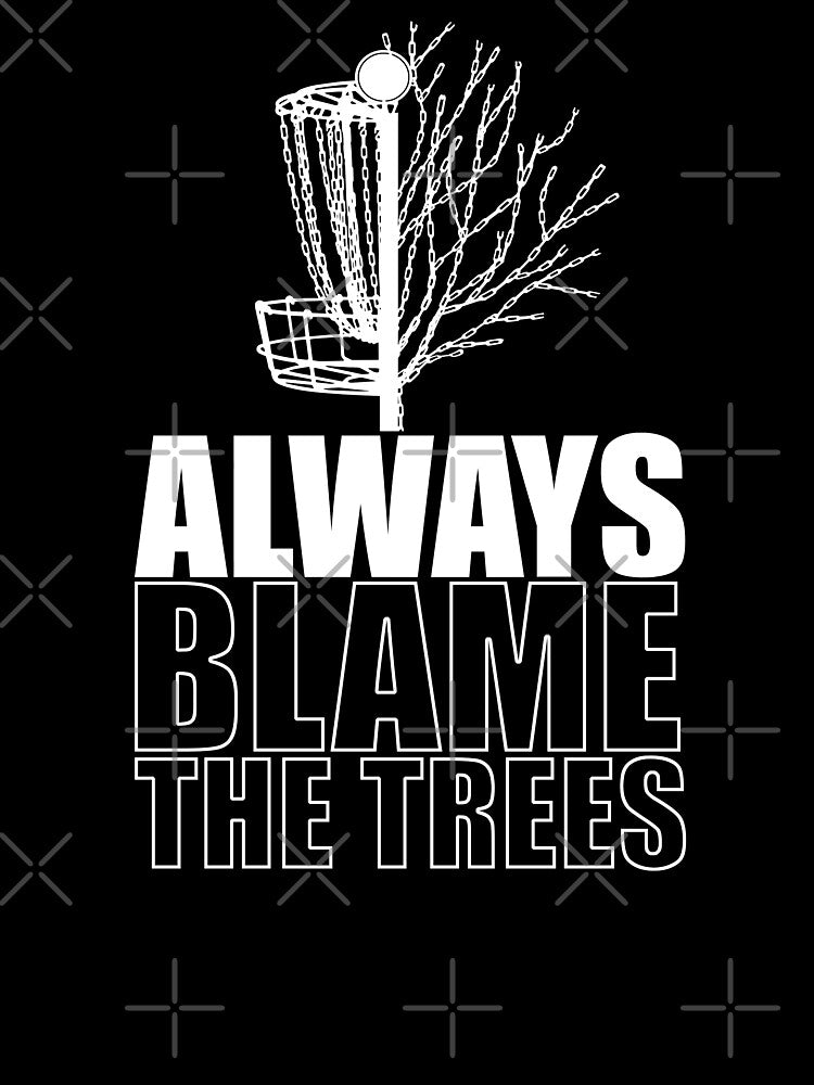 Funny Disc Golf Always Blame The Trees by DiscGolfArts