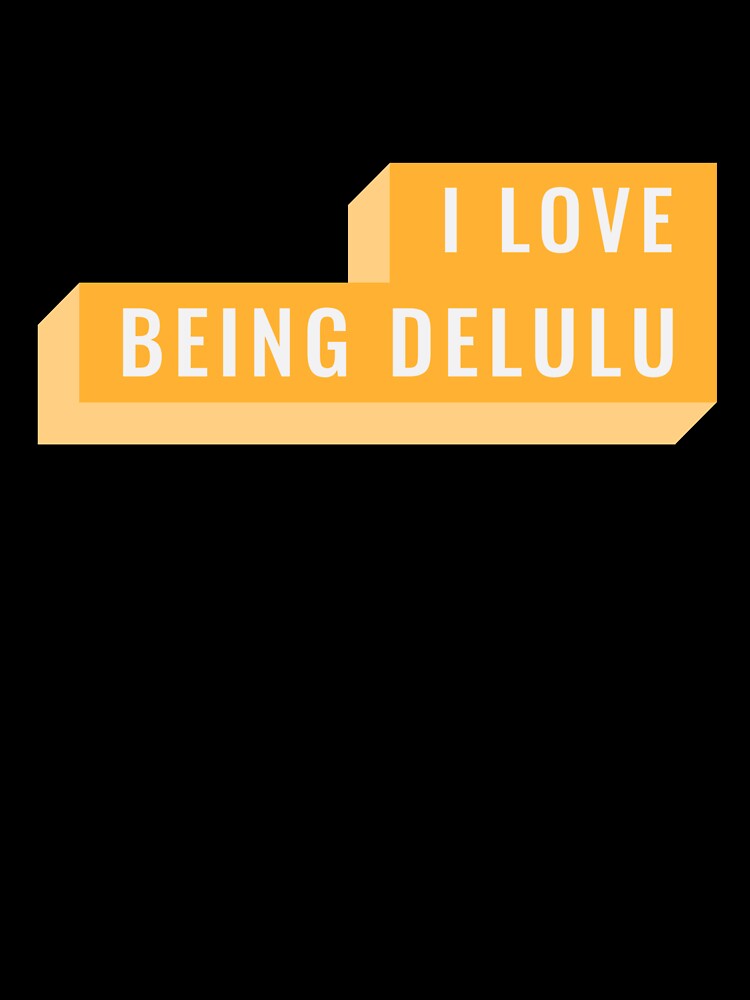 I Love Being Delulu by ProEf