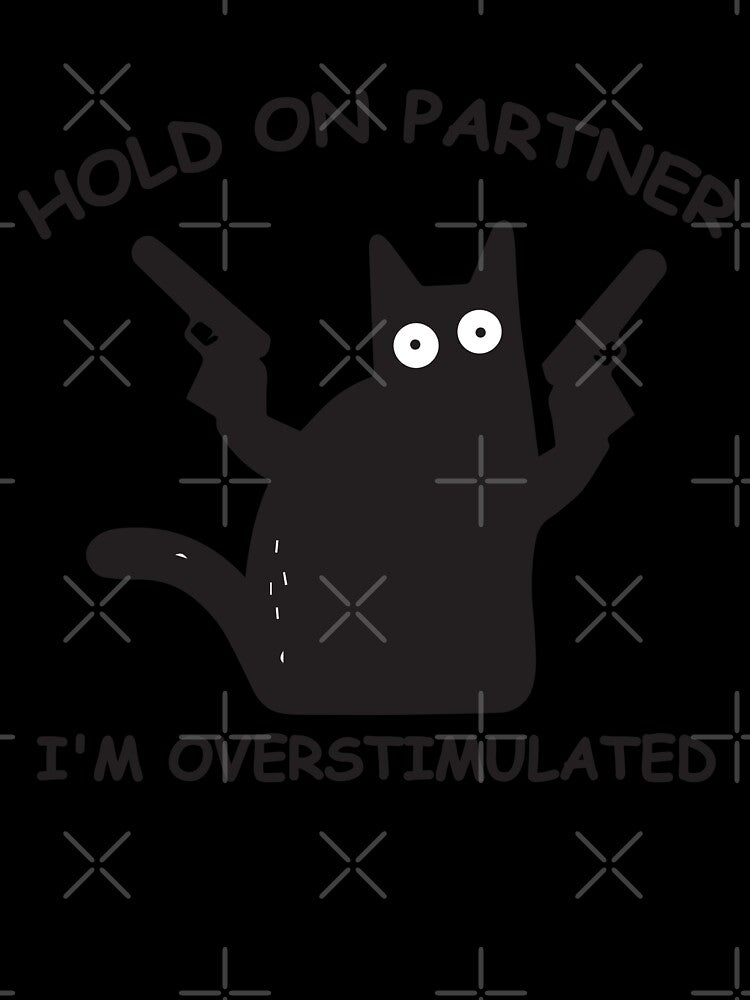 Hold On Partner I'm Overstimulated cat meme funny by teeshop87
