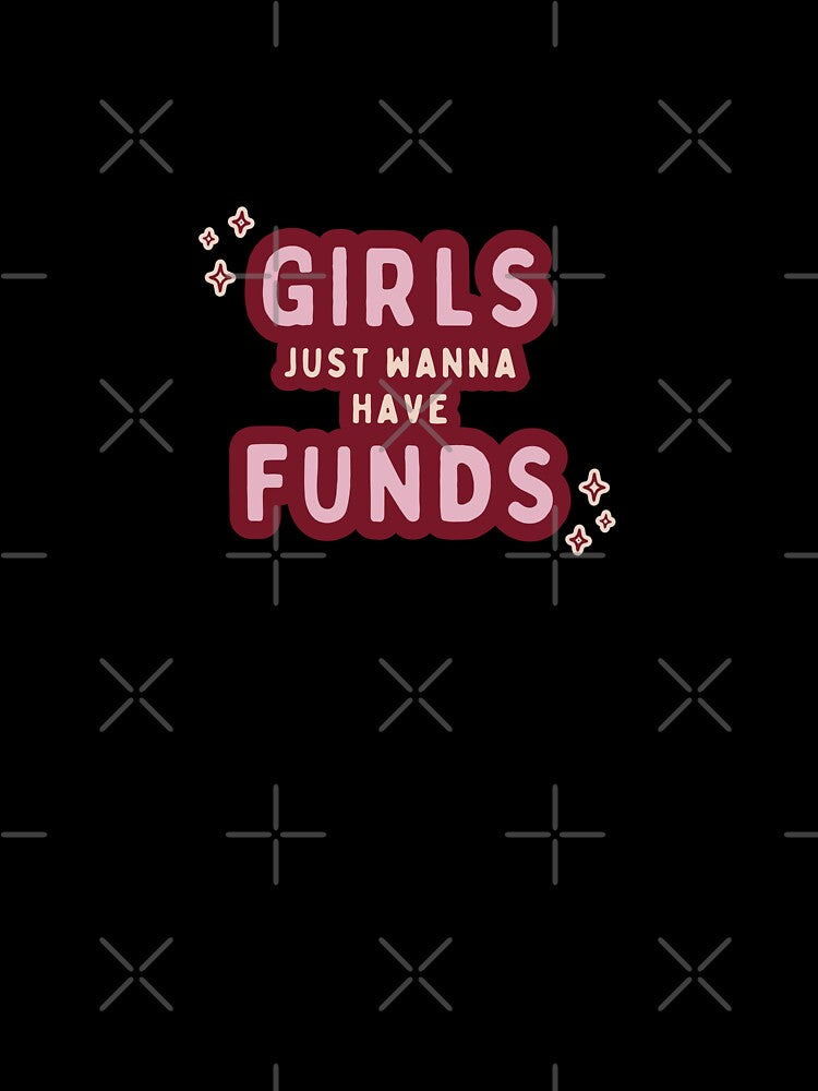 Girls just wanna have funds by MadeinAugust13
