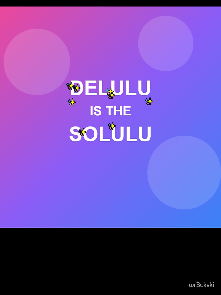 Delulu is the Solulu - Funny Gen Z TikTok Meme Slang by wr3ckski