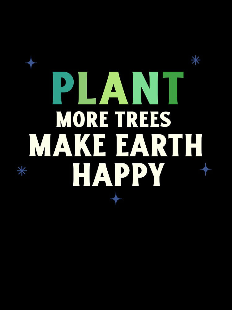 Plant More Trees Make Earth Happy Eco Friendly And Sustainable T-shirt by LamountTees