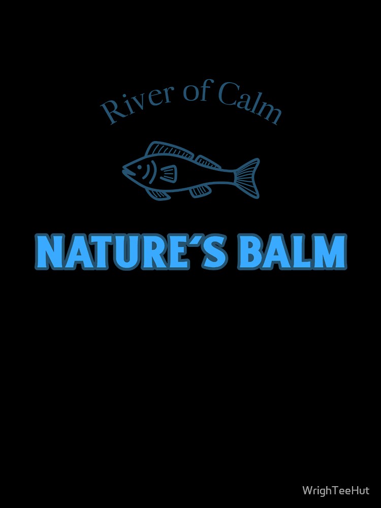 River of Calm Nature's Balm - Nature is my Therapy by WrighTeeHut