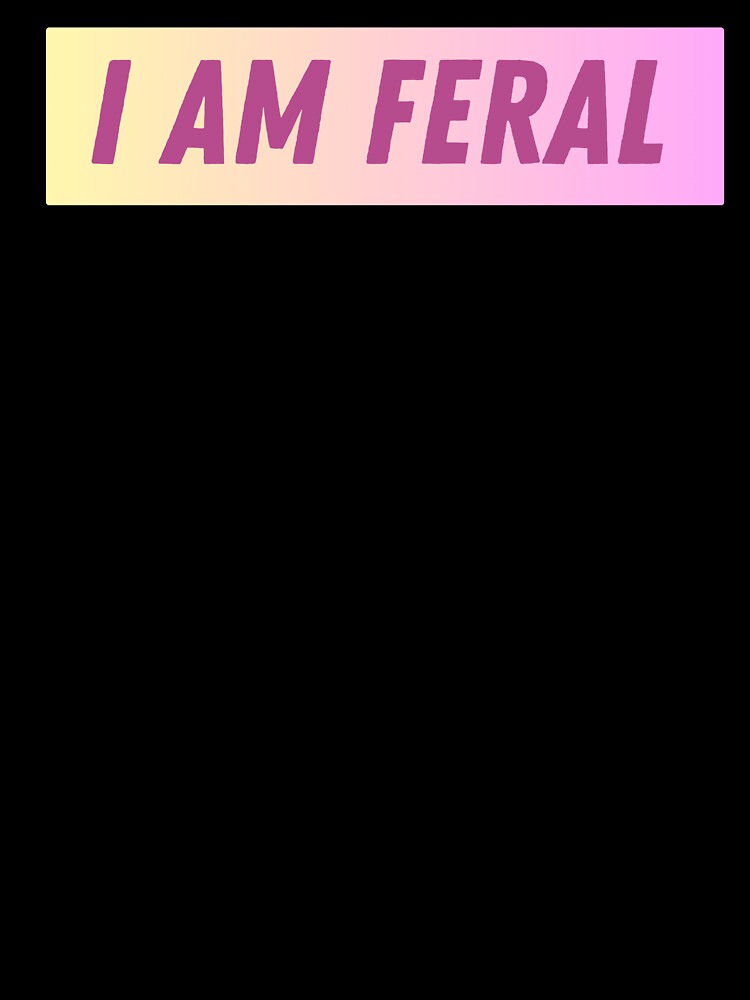 I AM FERAL by iameverything