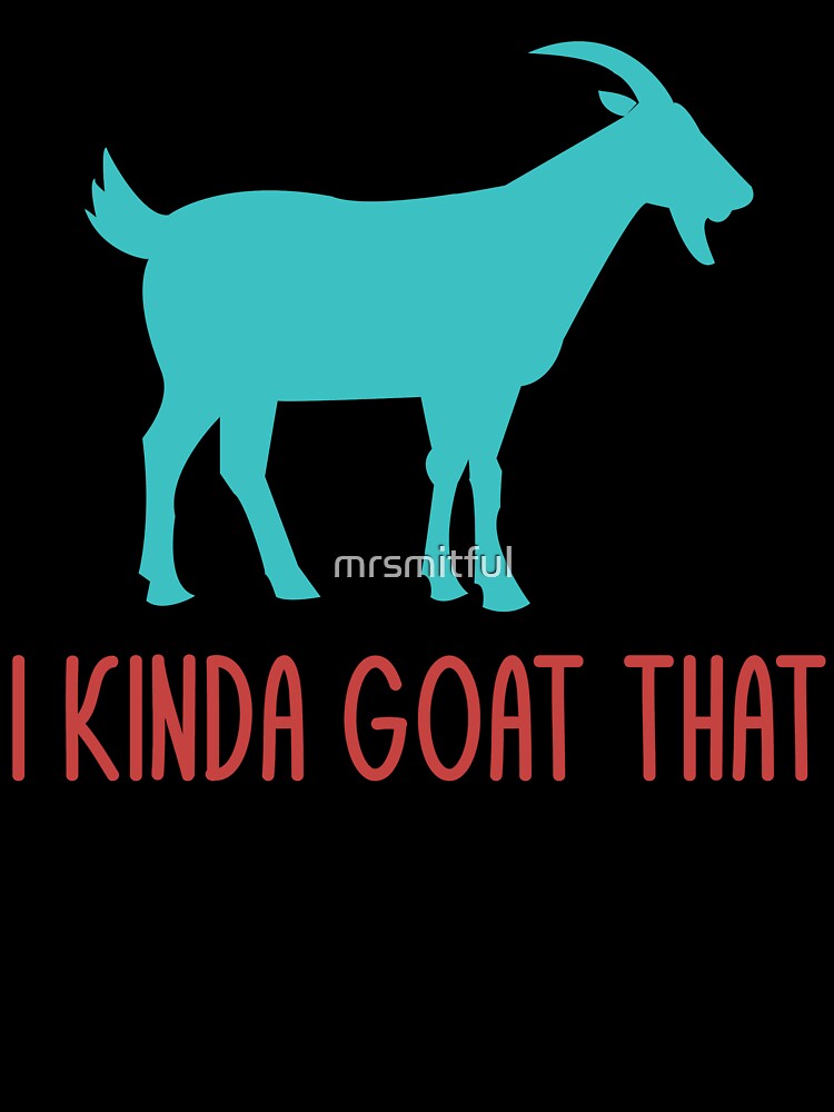 I Kinda Goat That Funny Goat Lovers Farmers Pun Dad Jokes by mrsmitful