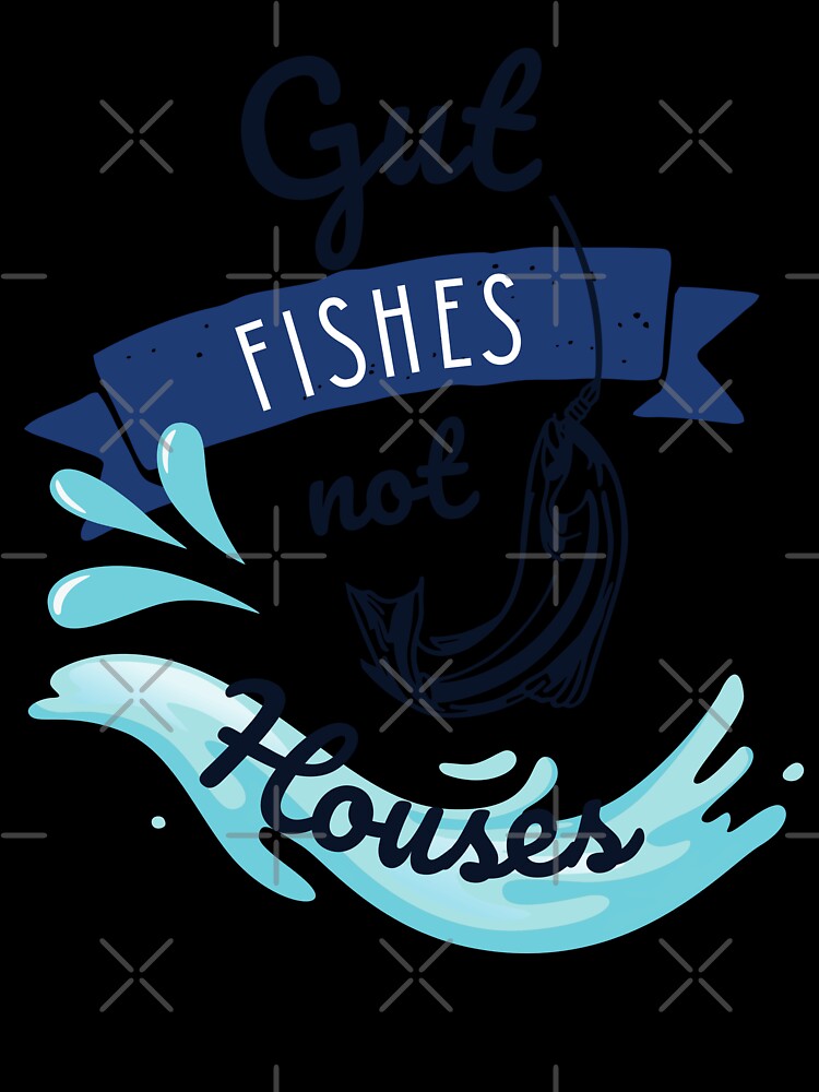 Funny Gut Fishes Not Houses Fishing Lifestyle Humor Artwork by Feather Art