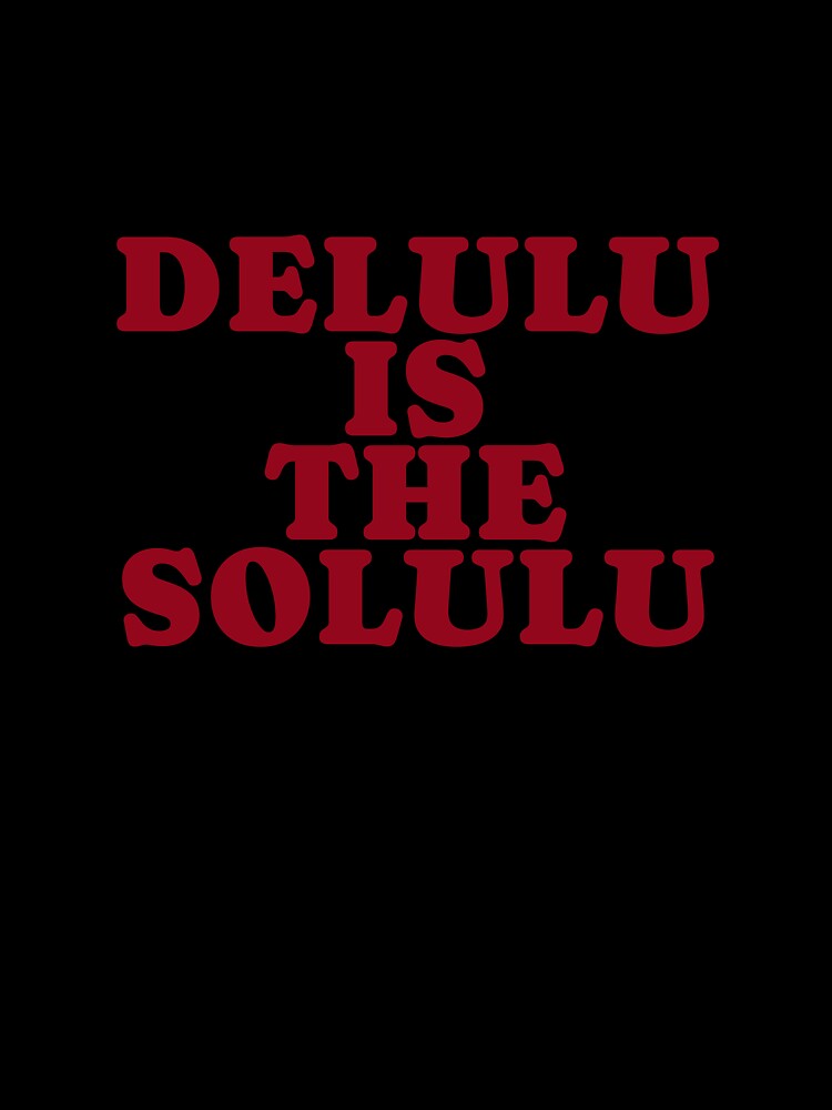 DELULU IS THE SOLULU by WandaVanning
