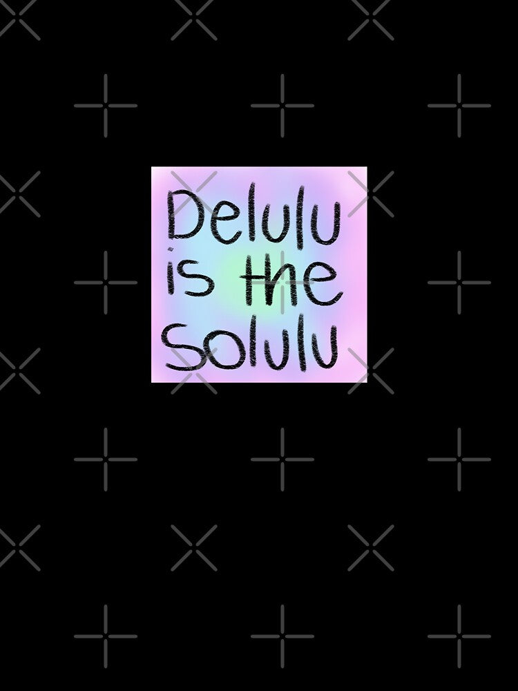 Delulu is the solulu by Priyan96