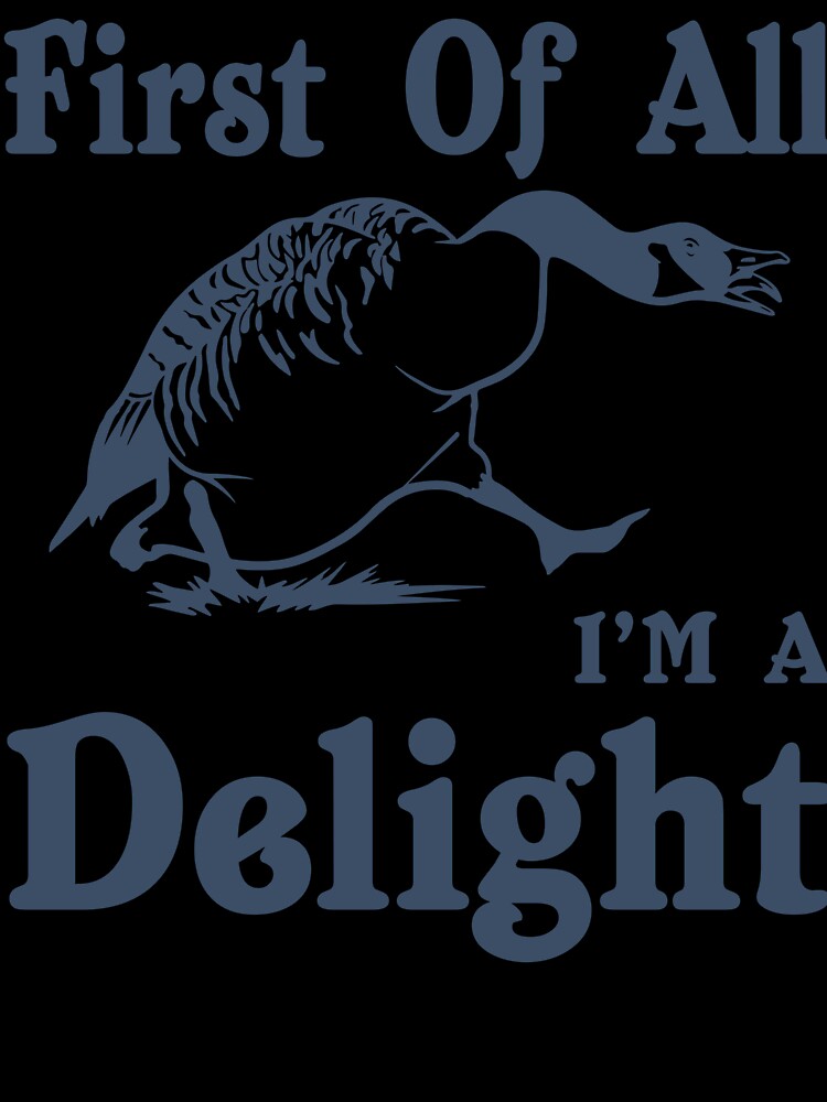 First Of All, I’m A Delight – Cute Silly Goose Funny Saying by tcvnguyen