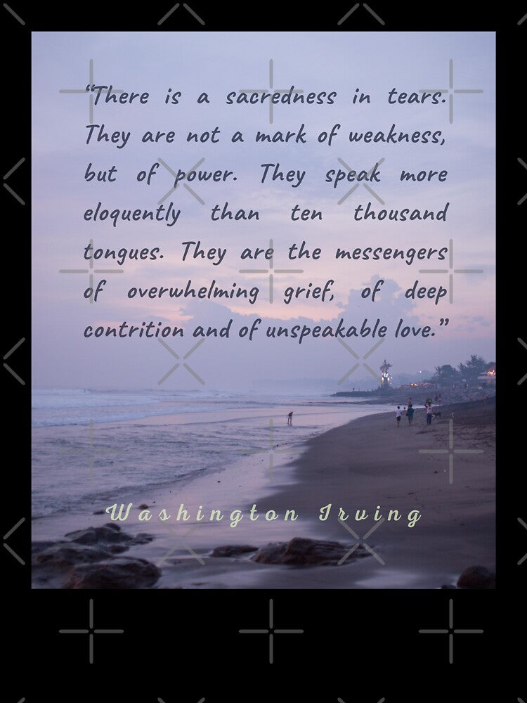Washington Irving quote: There is a sacredness in tears. They are not a mark of weakness, but of power... by artbleed