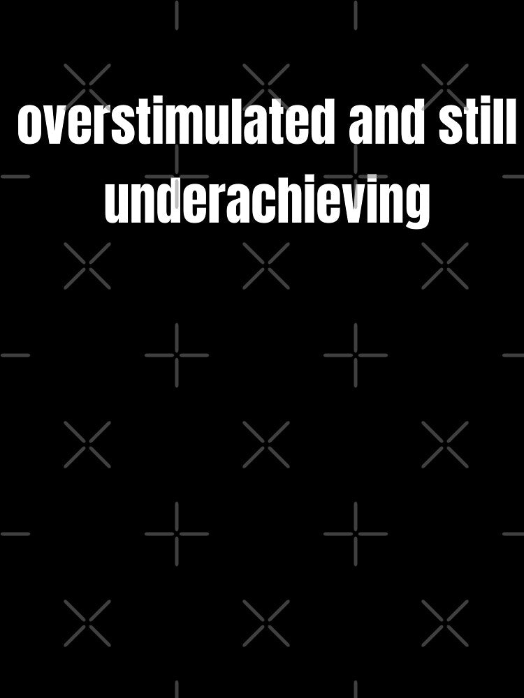 Overstimulated and Still Underachieving by Steeb757