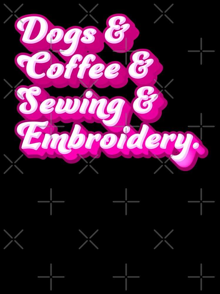 Dogs & Coffee & Sewing & Embroidery by jazzydevil