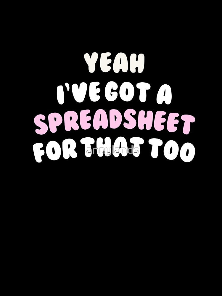 Yeah I've Got a Spreadsheet for That Too - Funny Office Quote #1 by annylands