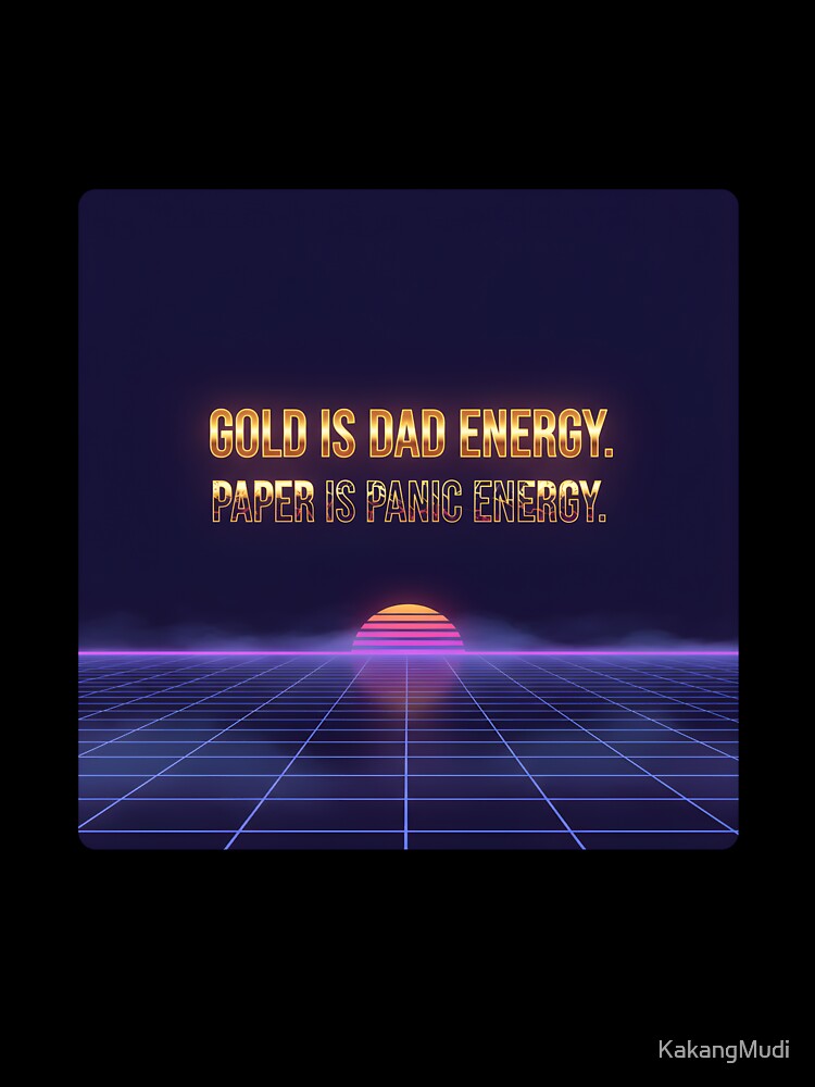 Gold Is Dad Energy. Paper Is Panic Energy. – Retro Futurism Quote by KakangMudi