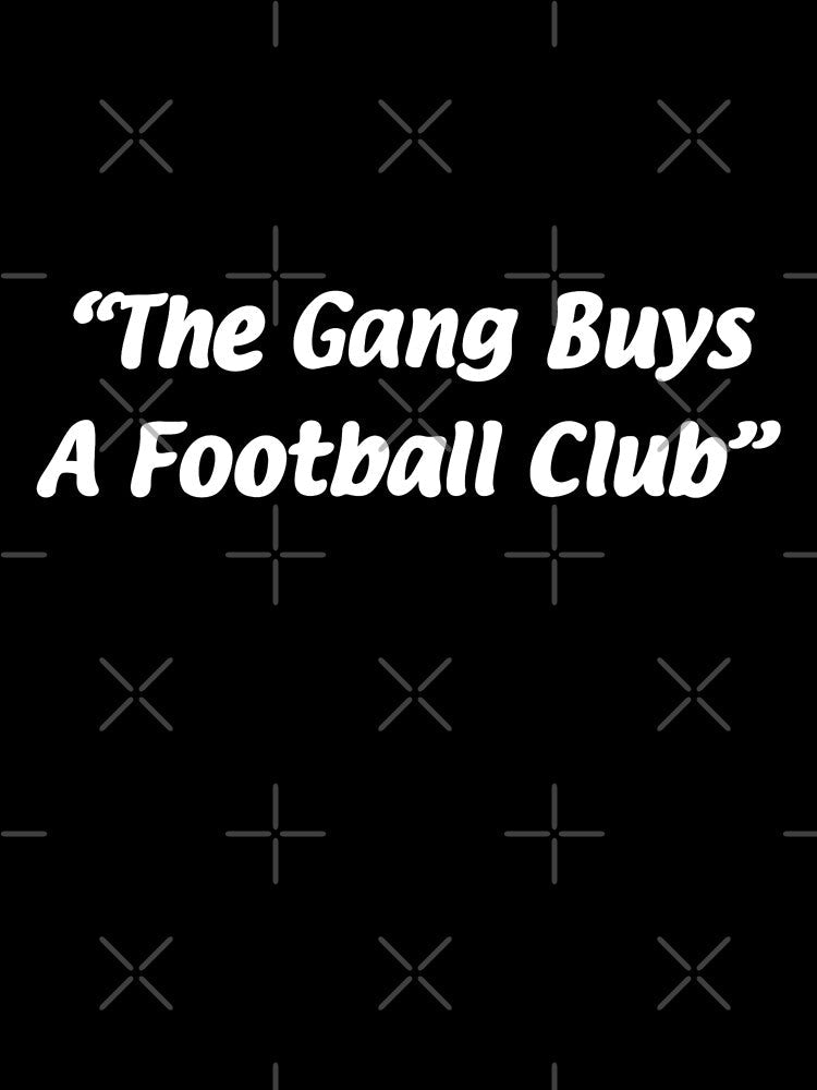 “The Gang Buys A Football Club” Wrexham fc by SinBinCo