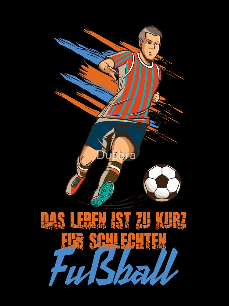 Life Is Too Short For Bad Football by Dubbra