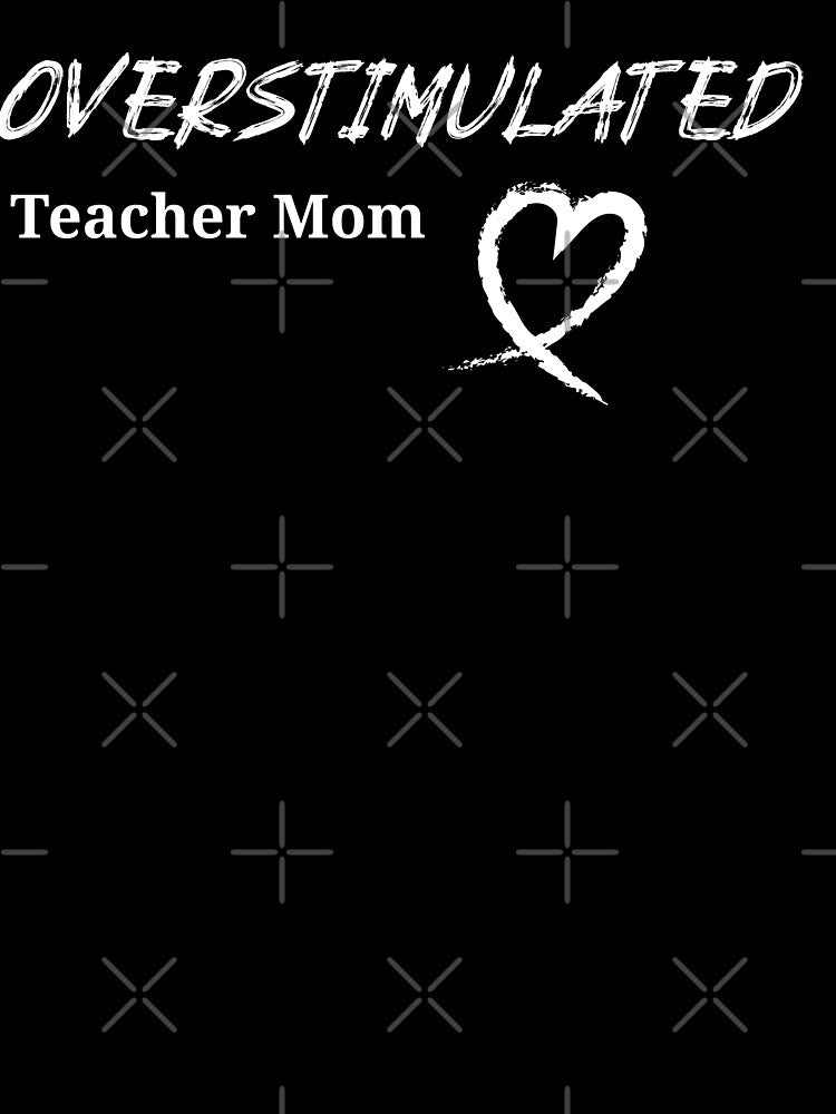 Overstimulated | Teacher Mom by RandisTees