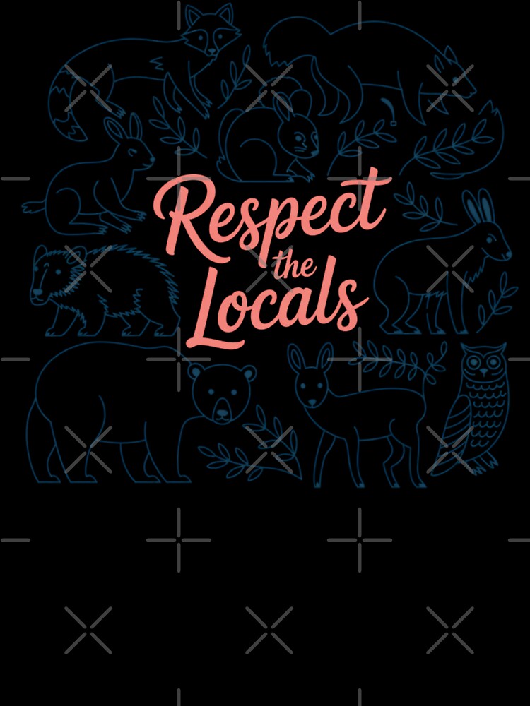 Respect The Locals Wildlife Nature Lover by chattsuede
