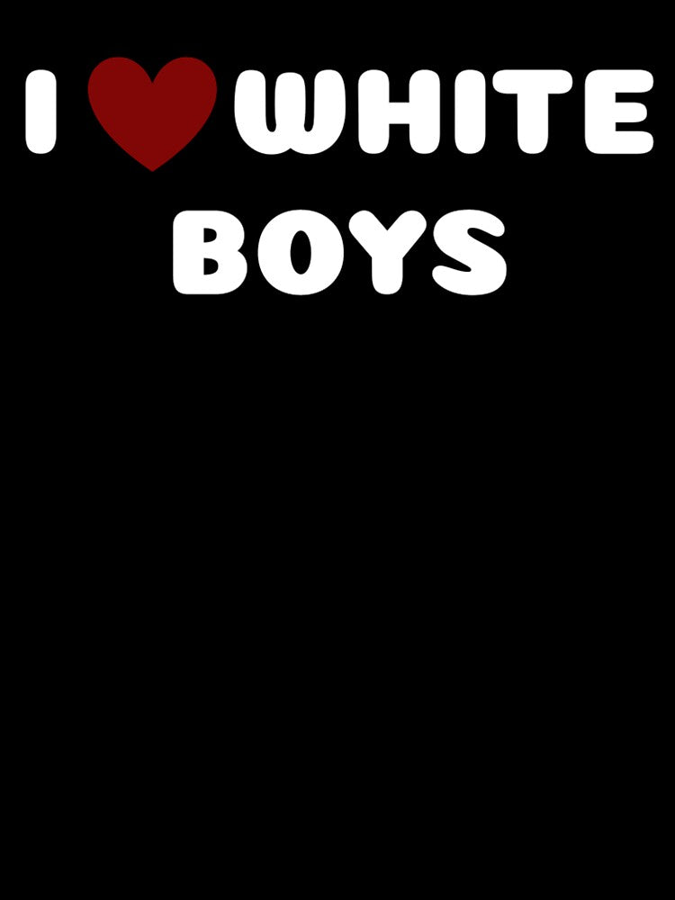 I LOVE WHITE BOYS by Ravokee