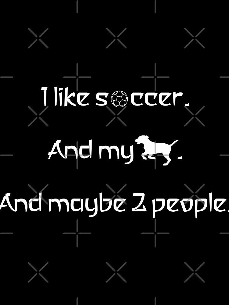 I love soccer, my dog and 2 people. by 2Girls1Shirt