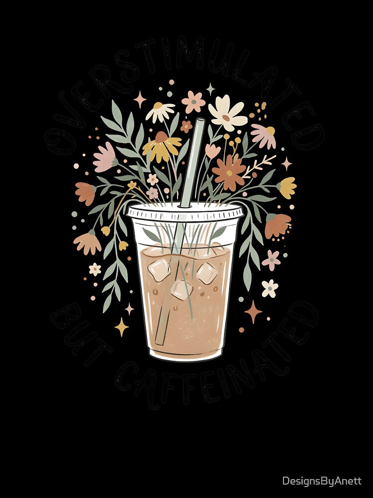 Overstimulated But Caffeinated Floral Iced Coffee Lover by DesignsByAnett