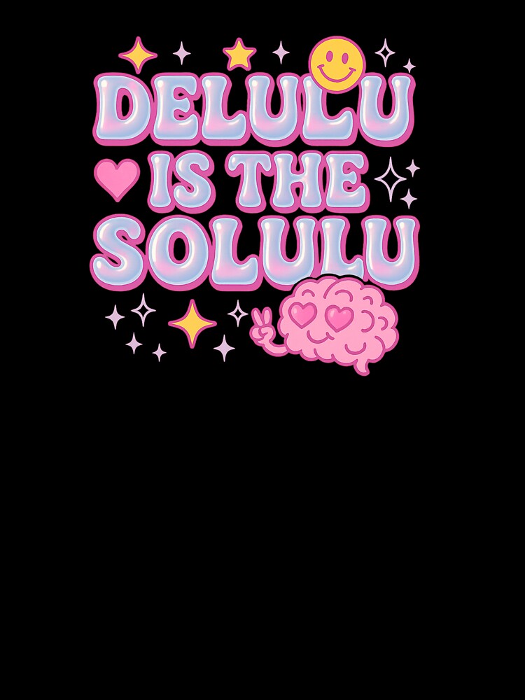 Delulu is the solulu by Lovedesigning25