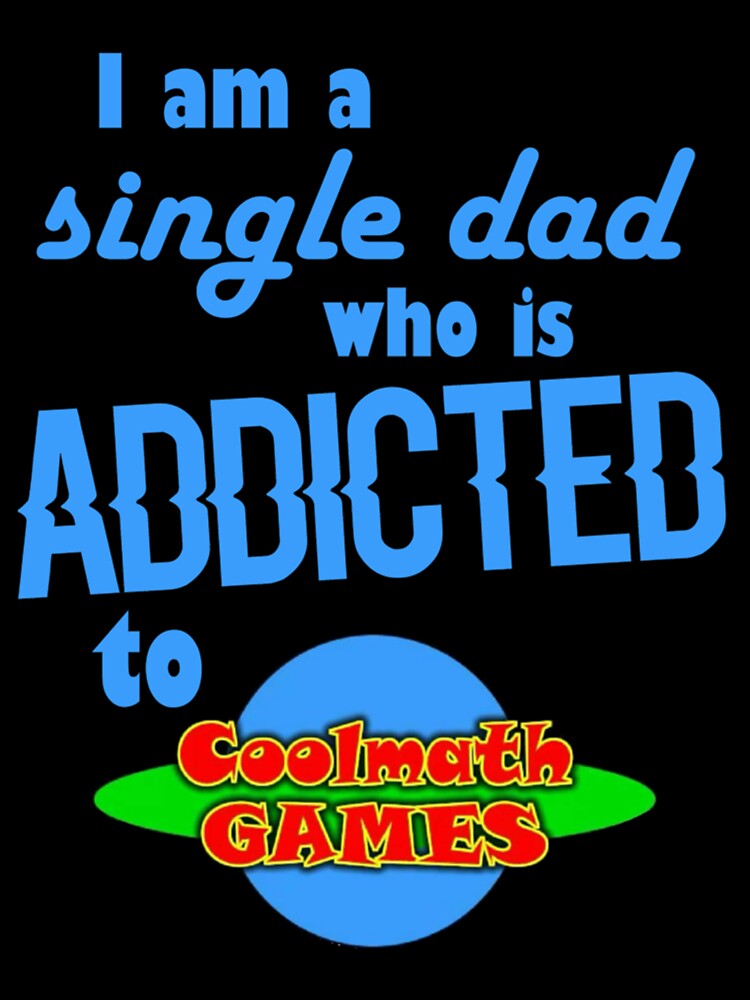 I am a single Dad who is addicted to Cool Math Games Classic . by elfredaenocht