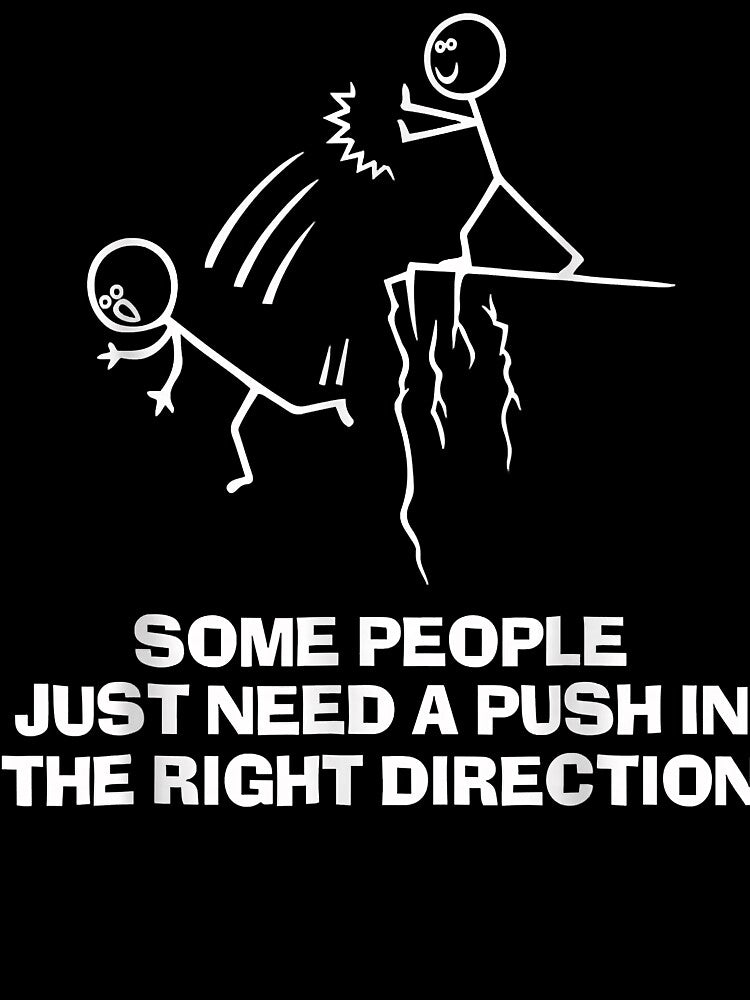 Some People Just Need A Push In The Right Direction T Shirt by kiemtienquade20