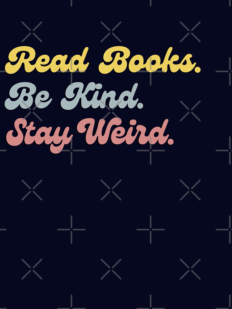 Read Books, Be kind, stay weird by lubookshop