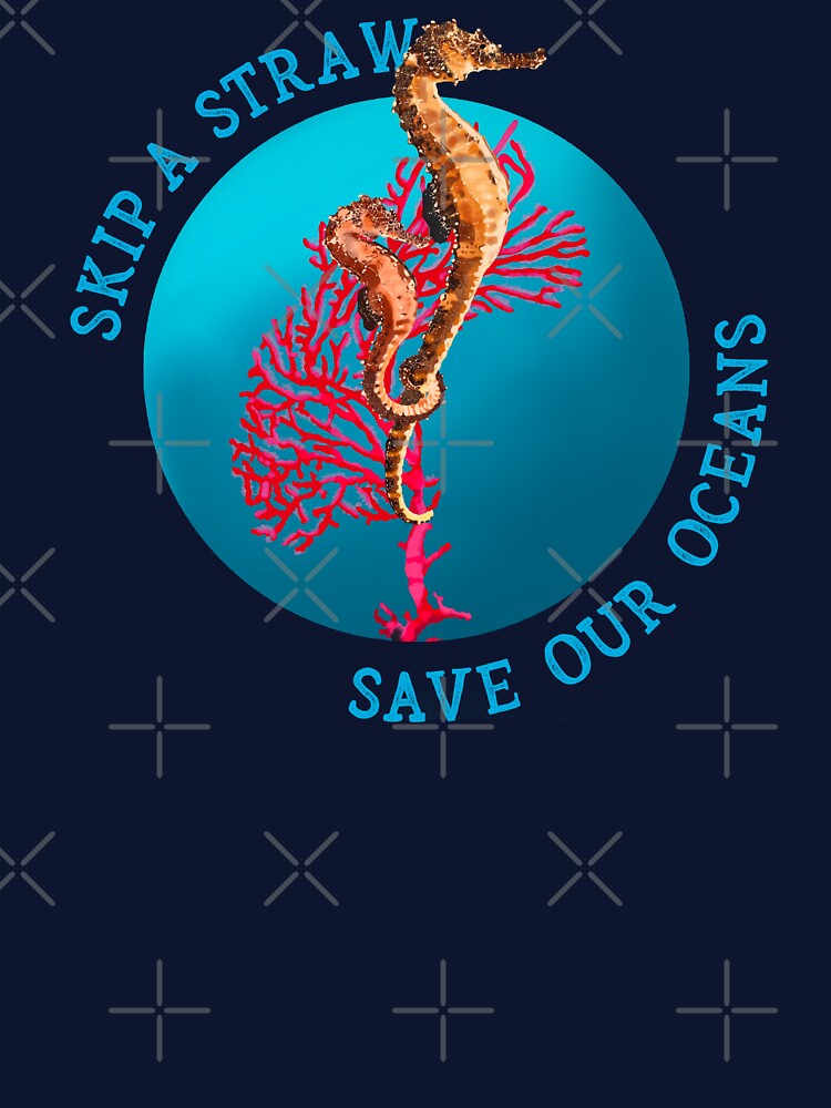 Skip A Straw Save Our Oceans Seahorse Unisex Environment Awareness Gifts by KirstyNadineArt