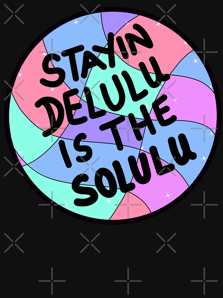 Staying Delulu is the solulu by Quacktails