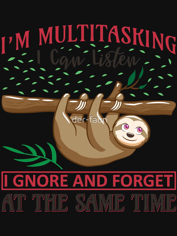 Sloth I'm multitasking I can Listen Ignore and forget at the same Time by der-faun