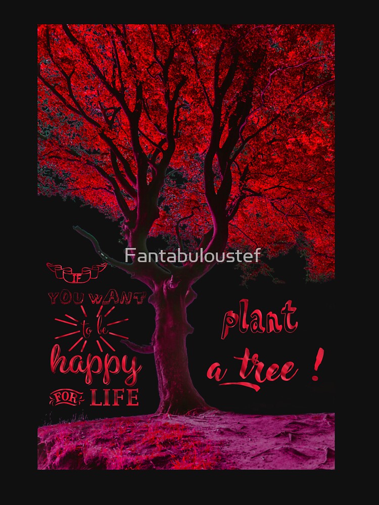 Plant a tree - proverb - if you want to be happy for life, plant a tree by Fantabuloustef