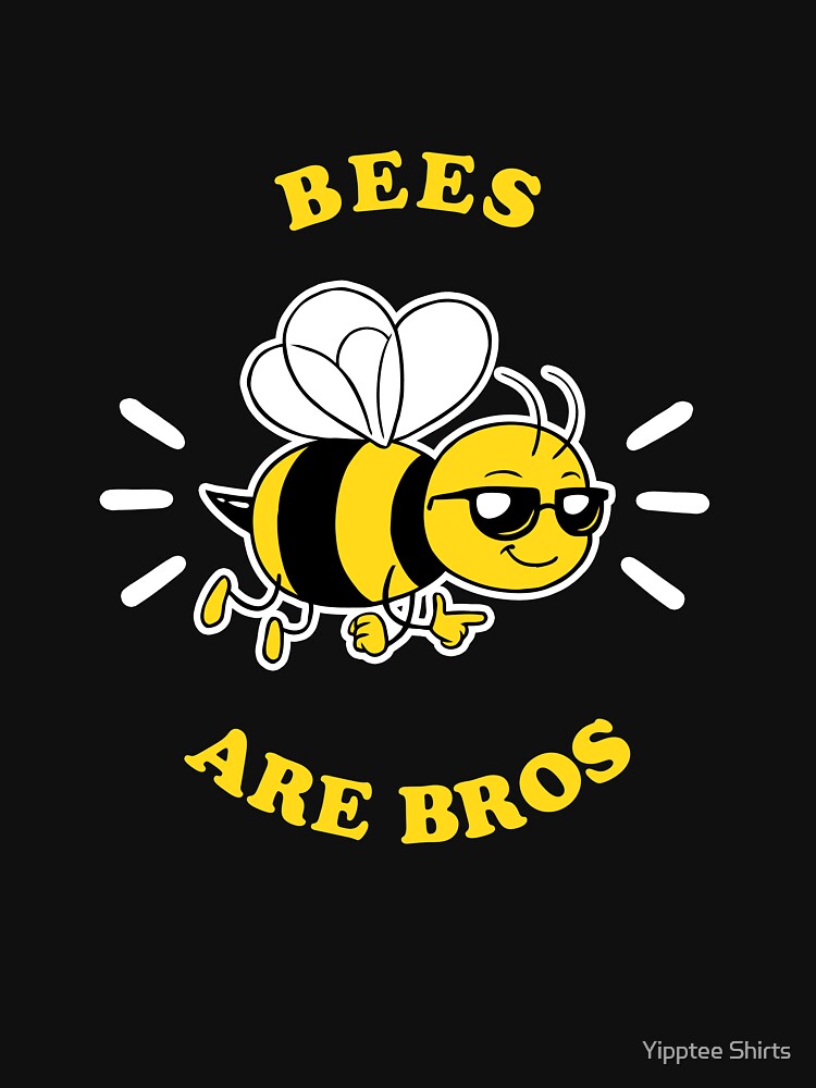 Bees Are Bros by Yipptee Shirts