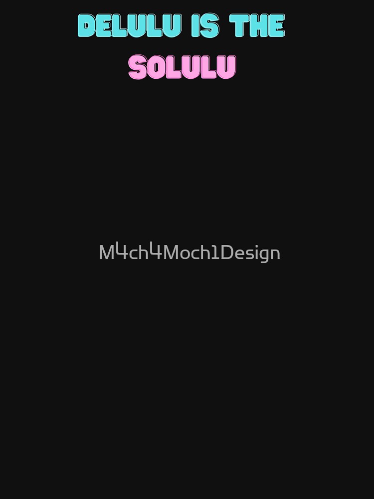 Delulu is the solulu by M4ch4Moch1Design