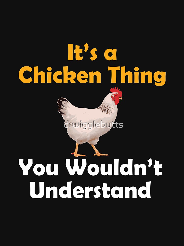 Funny Chicken Gift Chicken Thing Shirt by drwigglebutts