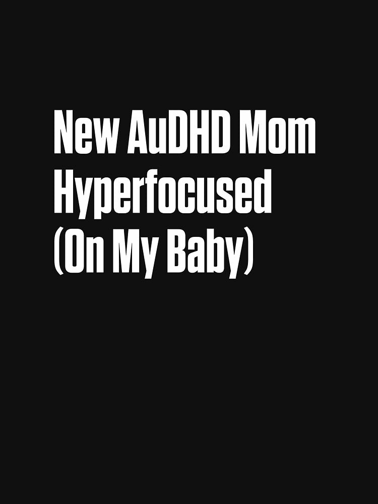 New AuDHD Mom Hyperfocused on My Baby by Notty DOT