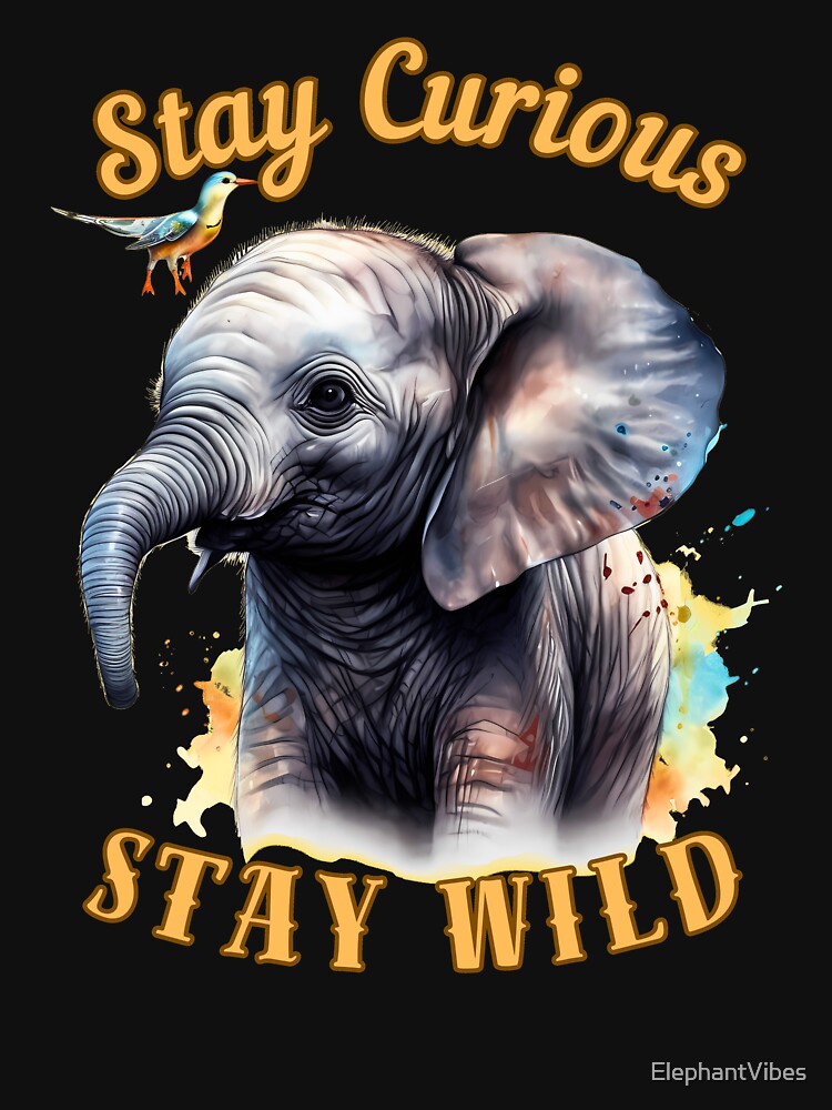 Stay Curious, Stay Wild. elephant lover by ElephantVibes