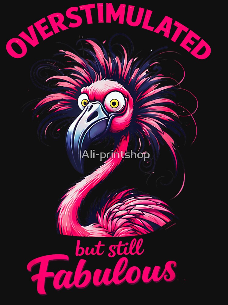 Overstimulated But Still Fabulous Neurodivergent Flamingo by Ali-printshop