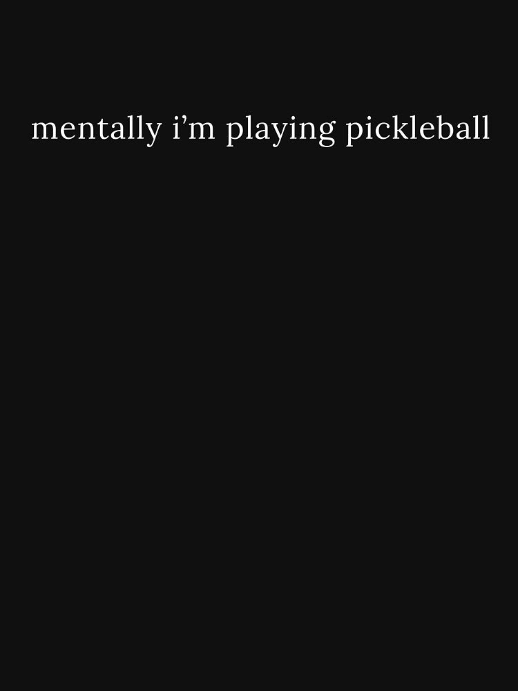 Mentally I'm Playing Pickleball Sarcastic by StrideSuccess