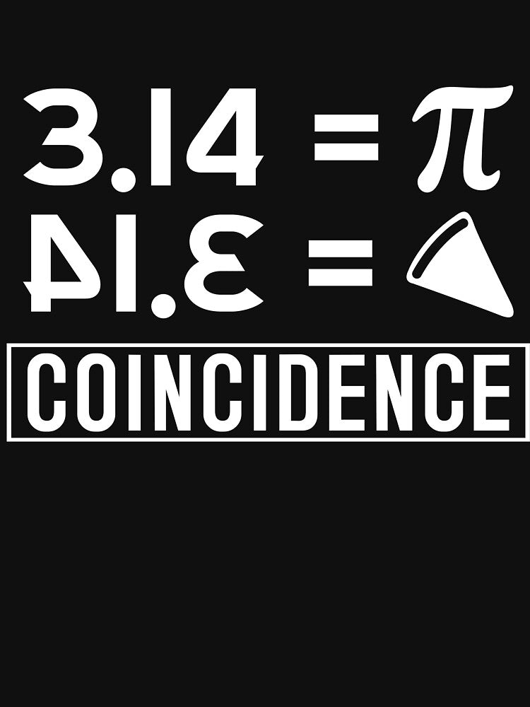 Coincidence I Think Not Pi Equals Pie Happy Pi Day by tshirtsdesk