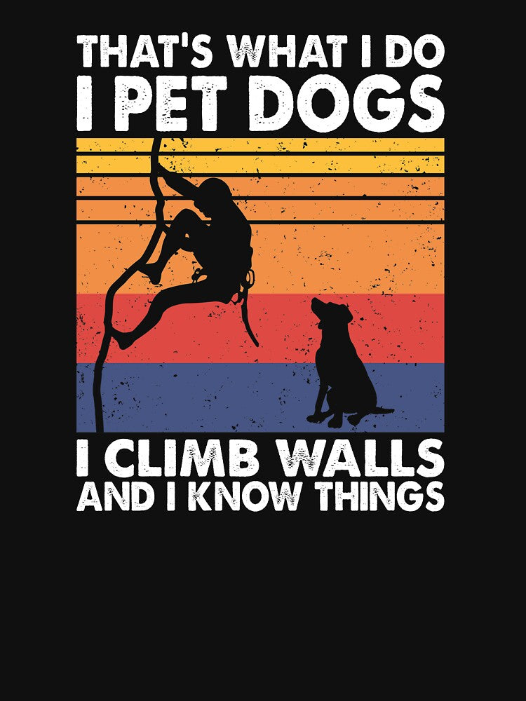 That What I Do I Pet Dogs I climb walls & I Know Things by TheReallyNiceStuff