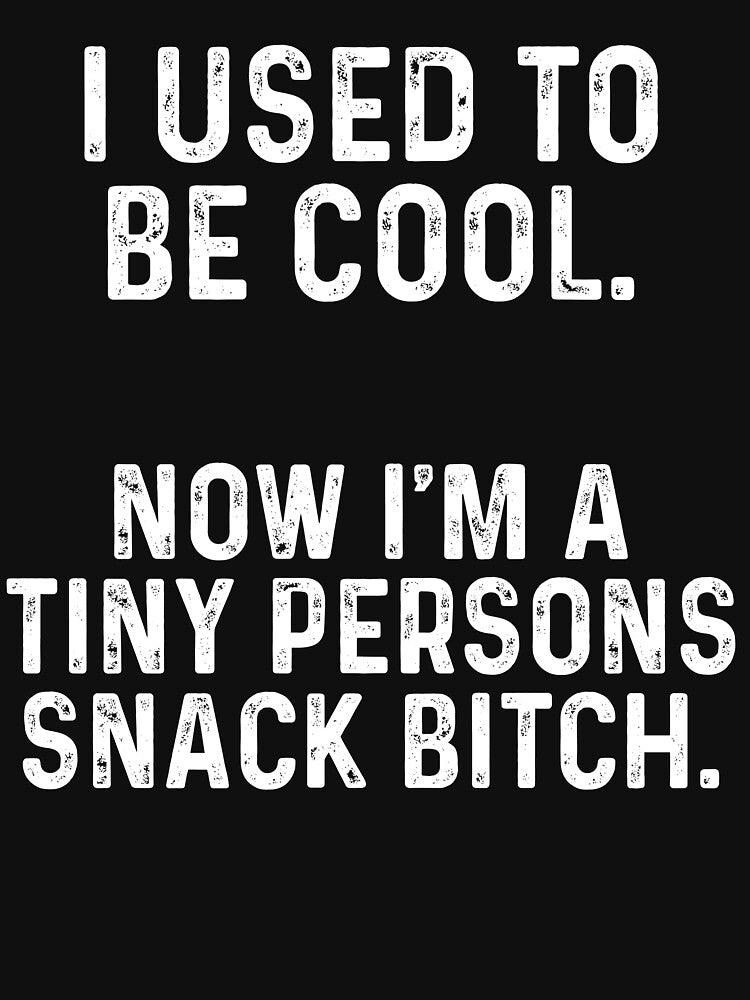 I used to be cool Now I'm a tiny persons snack bitch by andygiangore