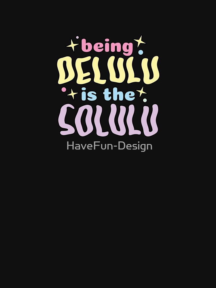 Being delulu is the solulu by HaveFun-Design