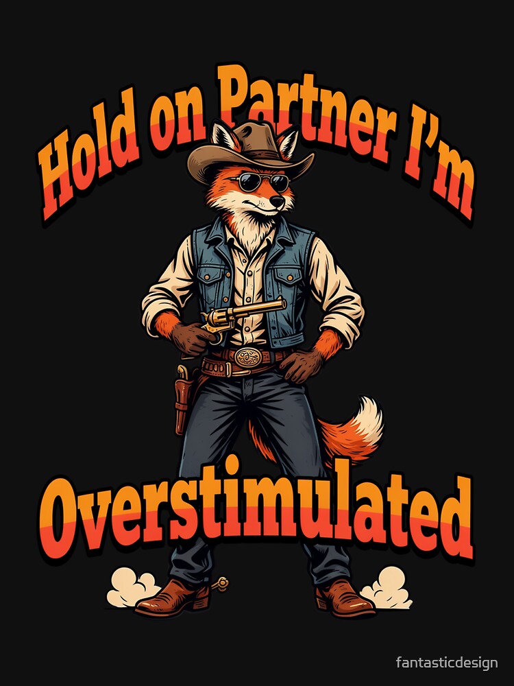 Funny Humor Art Design Funny Cartoon Fox Design Hold on Partner I'm Overstimulated by fantasticdesign