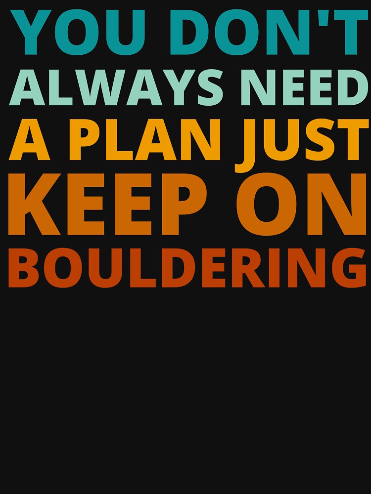 You Don't Always Need a Plan Just Keep on Bouldering by Crafty-Mornings