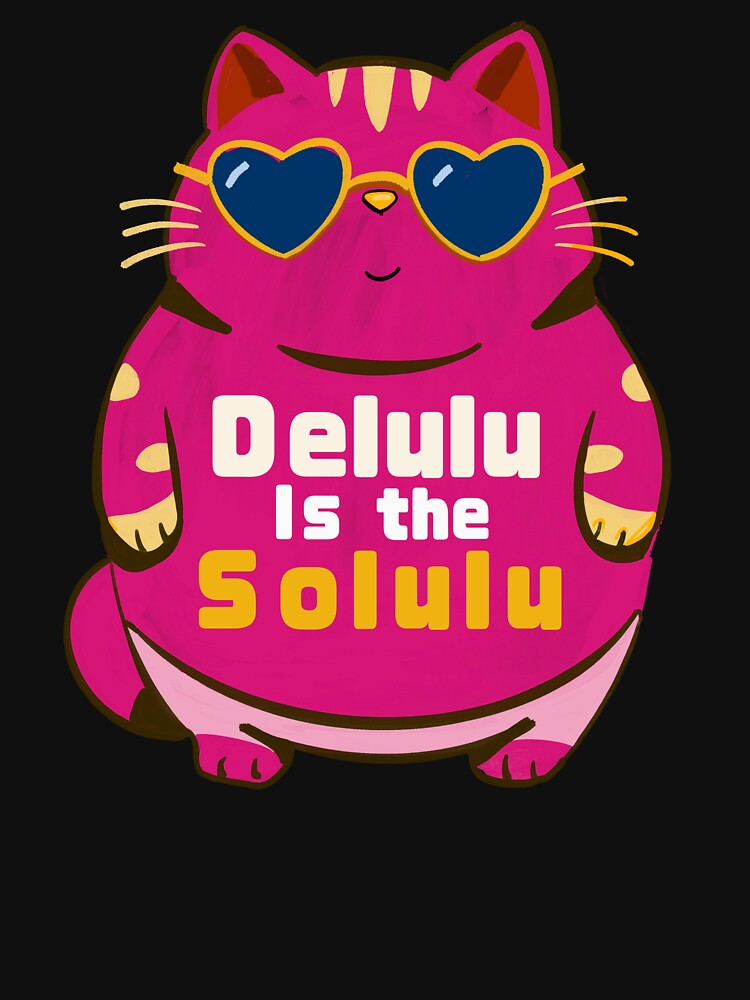 Delulu is the solulu by Blissandlove