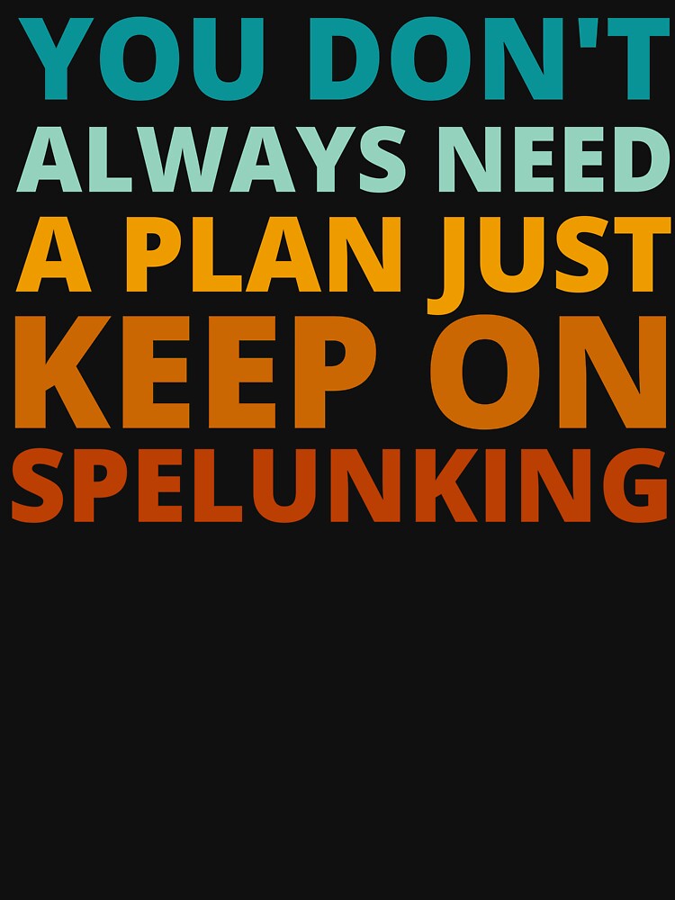 You Don't Always Need a Plan Just Keep on Spelunking by Crafty-Mornings