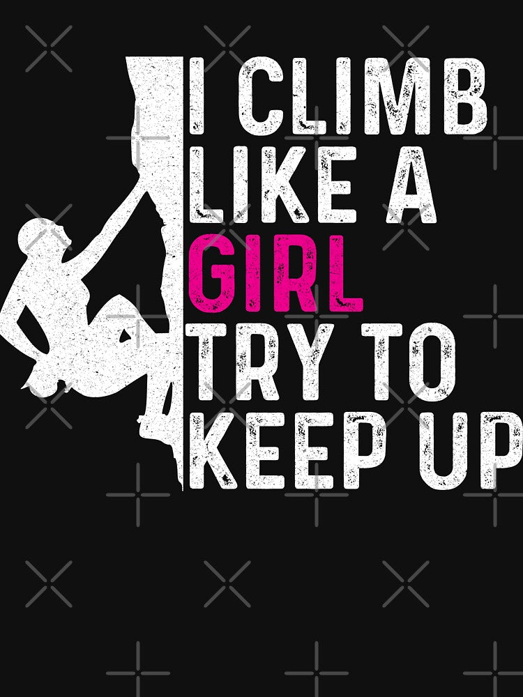 I Climb Like A Girl Try To Keep Up Funny Rock Climbing Lover by Quickhappy